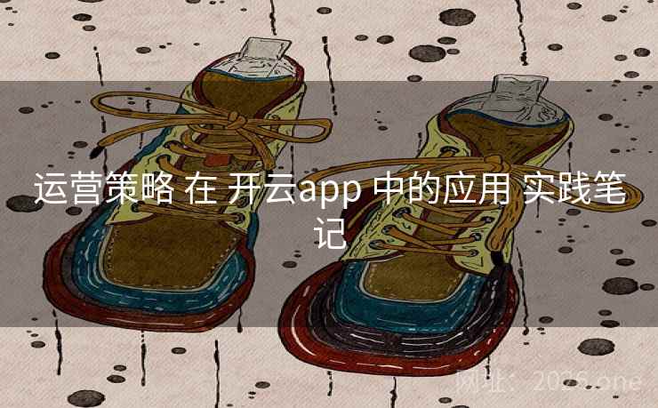 运营策略 在 开云app 中的应用 实践笔记