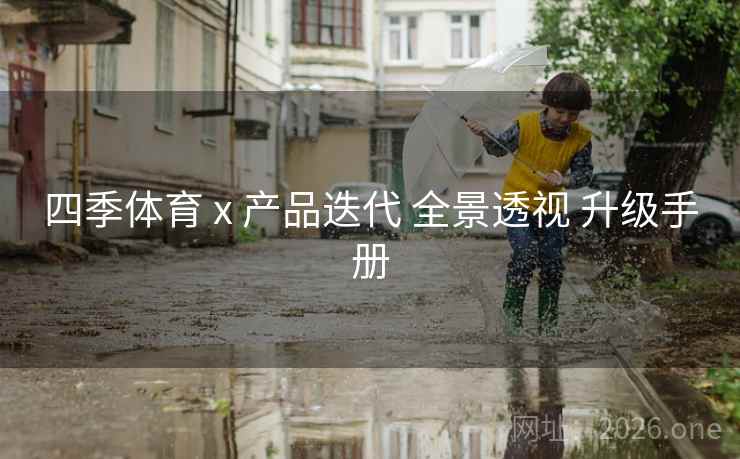 四季体育 x 产品迭代 全景透视 升级手册