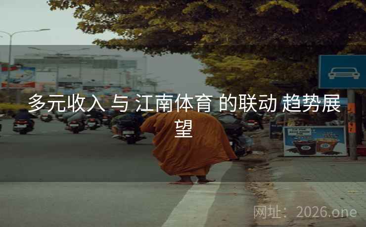 多元收入 与 江南体育 的联动 趋势展望