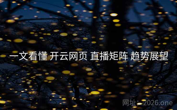 一文看懂 开云网页 直播矩阵 趋势展望