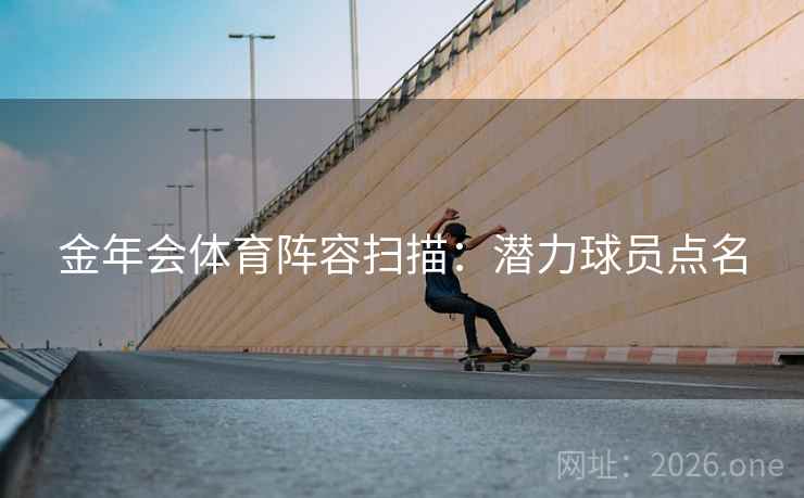 金年会体育阵容扫描：潜力球员点名
