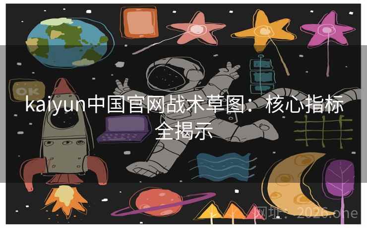 kaiyun中国官网战术草图：核心指标全揭示