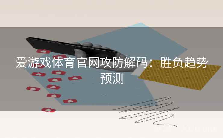 爱游戏体育官网攻防解码：胜负趋势预测