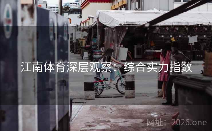 江南体育深层观察：综合实力指数