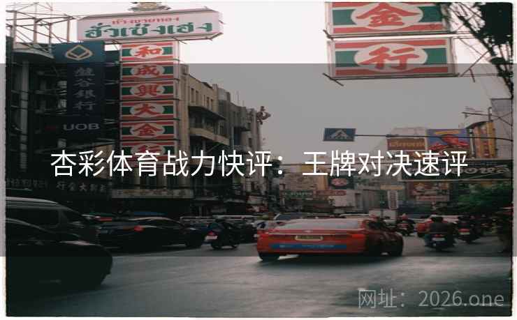 杏彩体育战力快评：王牌对决速评