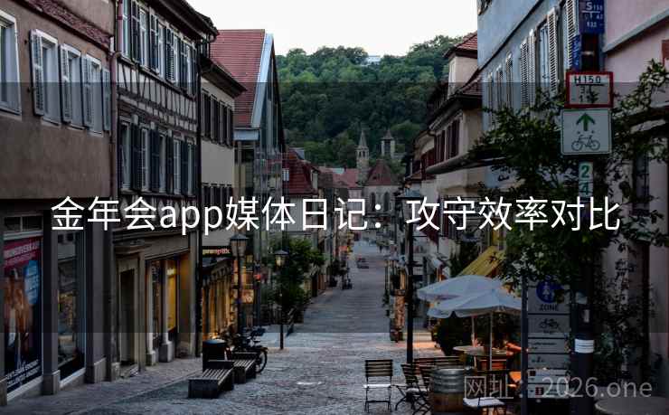 金年会app媒体日记：攻守效率对比
