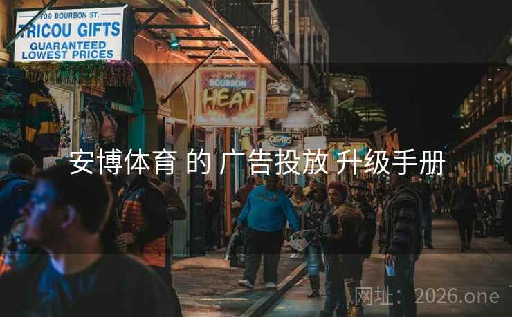 安博体育 的 广告投放 升级手册