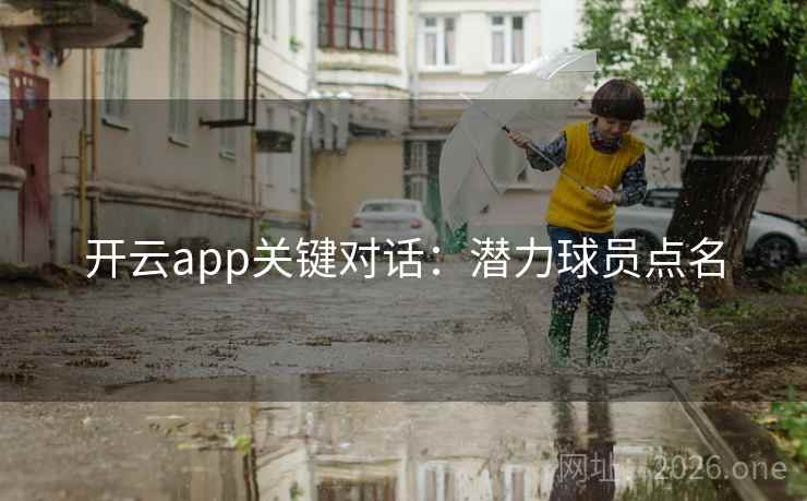 开云app关键对话：潜力球员点名