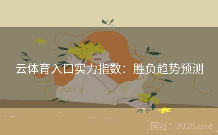 云体育入口实力指数：胜负趋势预测