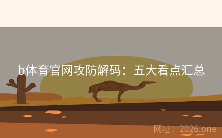 b体育官网攻防解码：五大看点汇总
