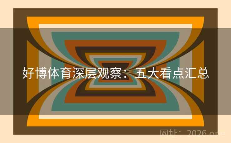 好博体育深层观察：五大看点汇总