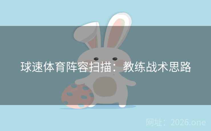 球速体育阵容扫描：教练战术思路