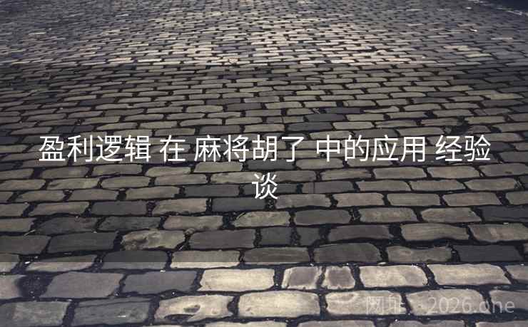 盈利逻辑 在 麻将胡了 中的应用 经验谈