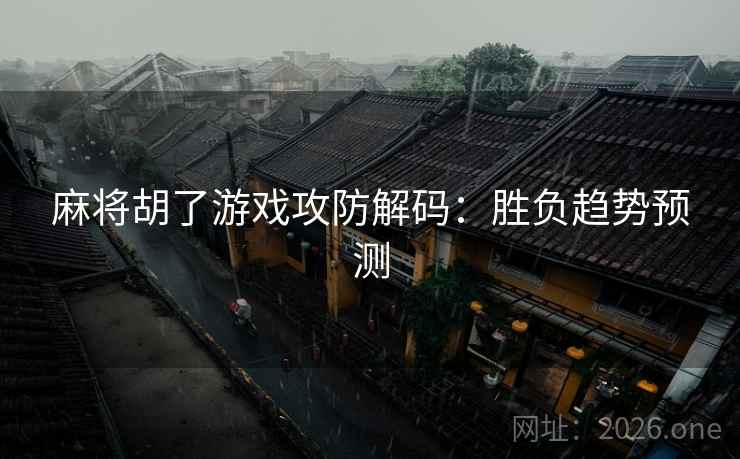 麻将胡了游戏攻防解码：胜负趋势预测