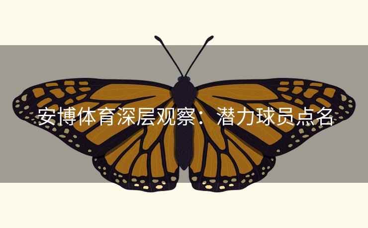 安博体育深层观察：潜力球员点名