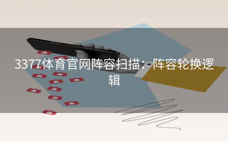 3377体育官网阵容扫描：阵容轮换逻辑