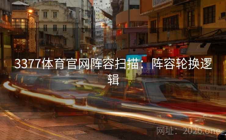 3377体育官网阵容扫描：阵容轮换逻辑