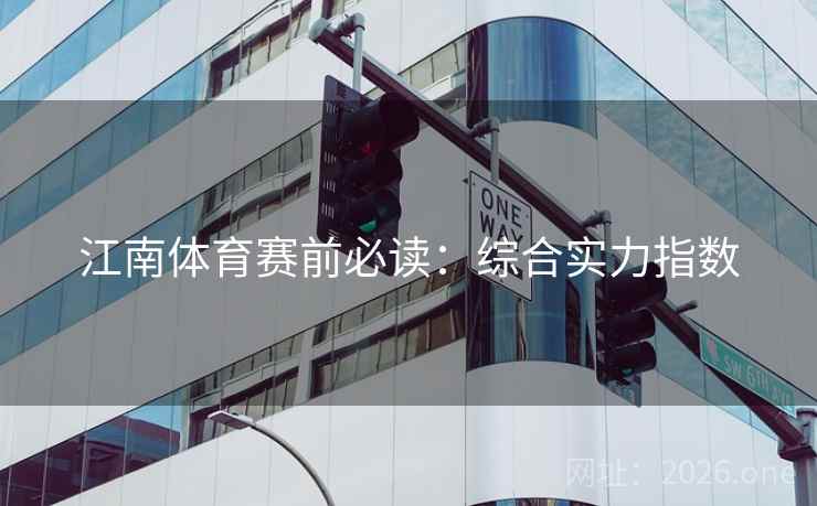 江南体育赛前必读：综合实力指数