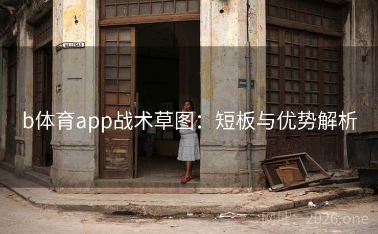b体育app战术草图：短板与优势解析