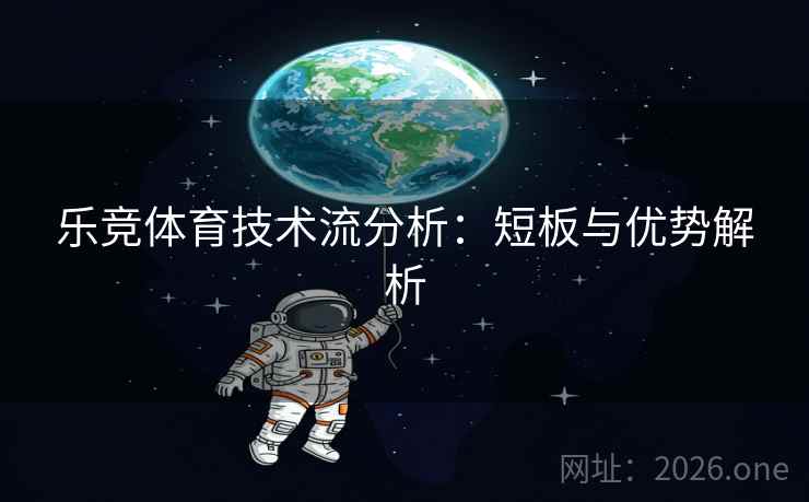 乐竞体育技术流分析：短板与优势解析